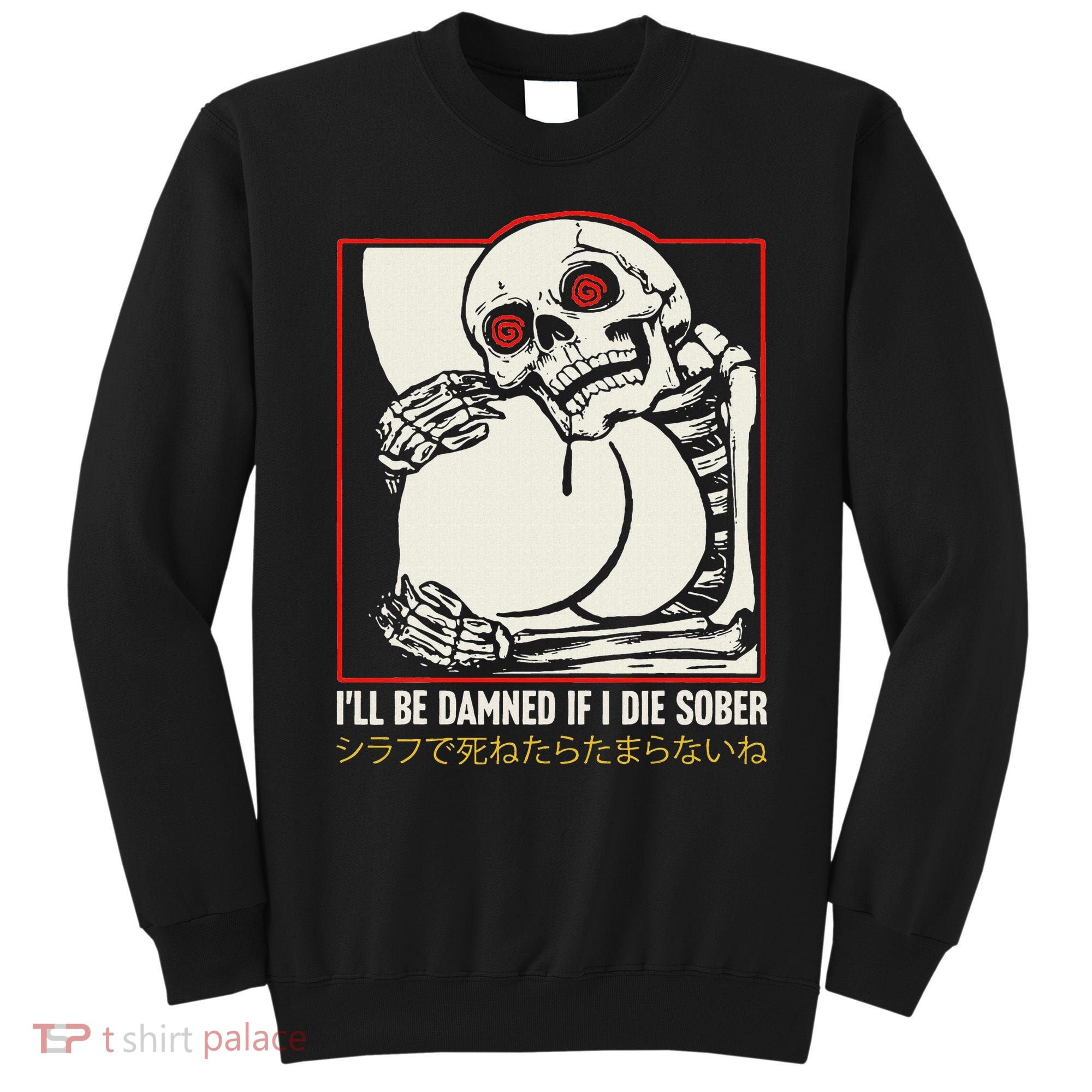 ILl Be Damned If I Die Sober Japanese Funny Skeleton Sweatshirt