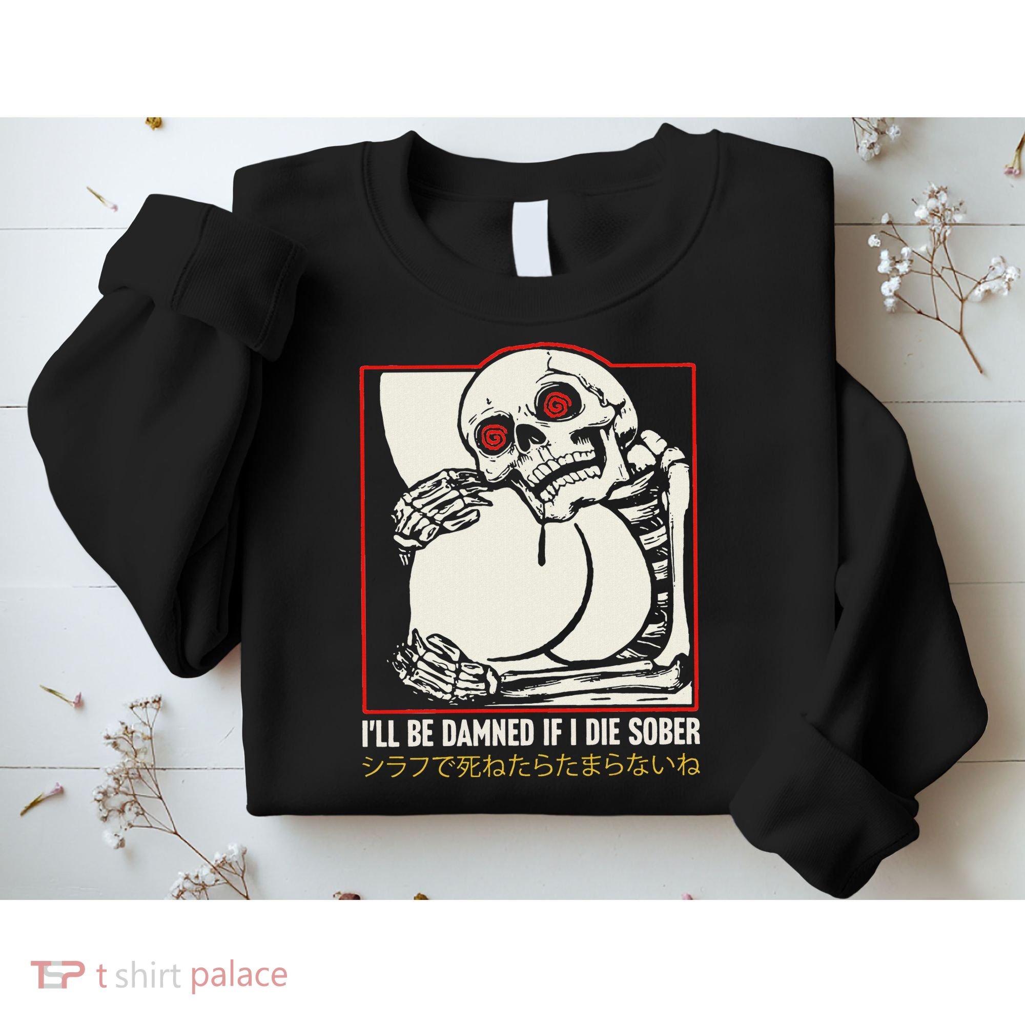 ILl Be Damned If I Die Sober Japanese Funny Skeleton Sweatshirt