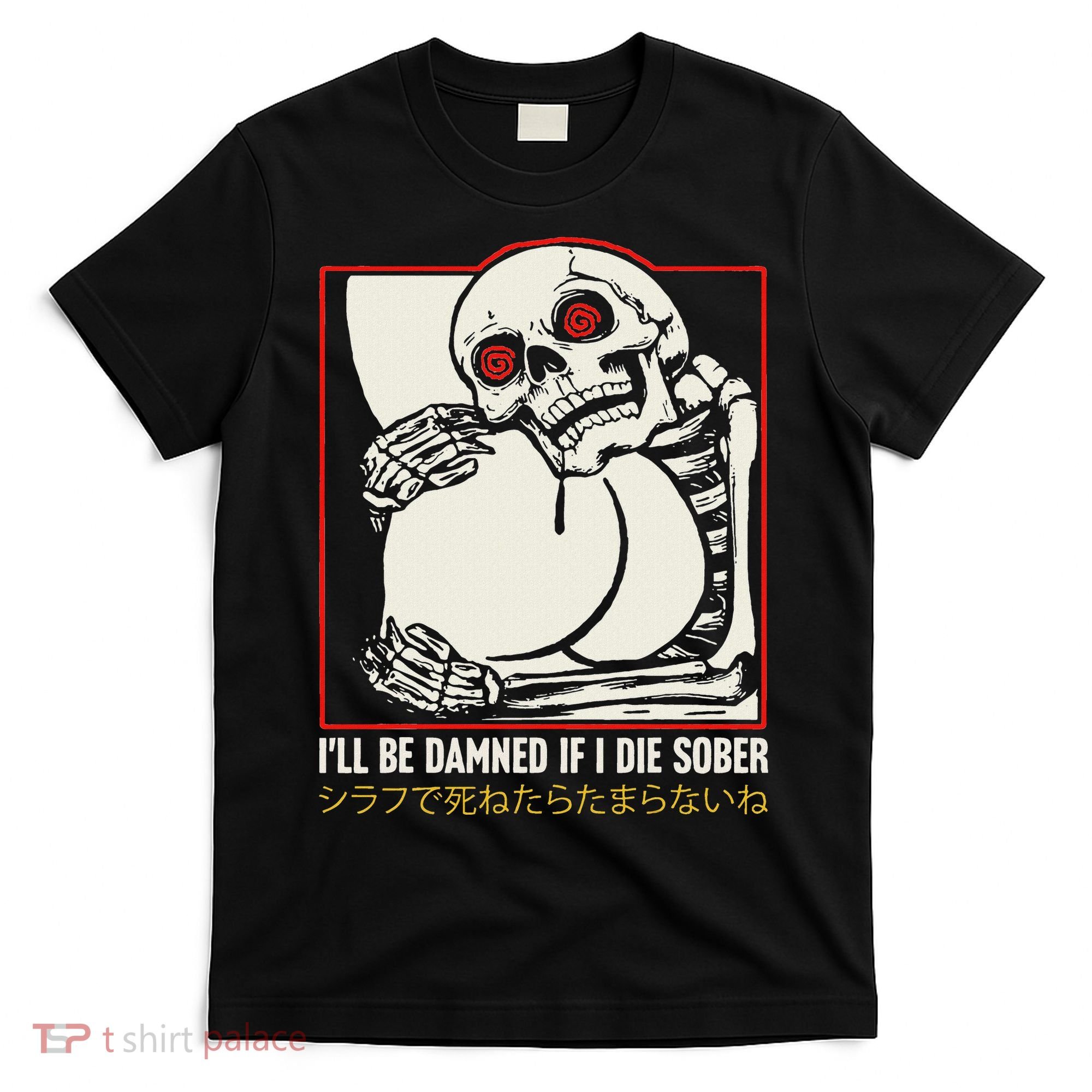 ILl Be Damned If I Die Sober Japanese Funny Skeleton T-Shirt