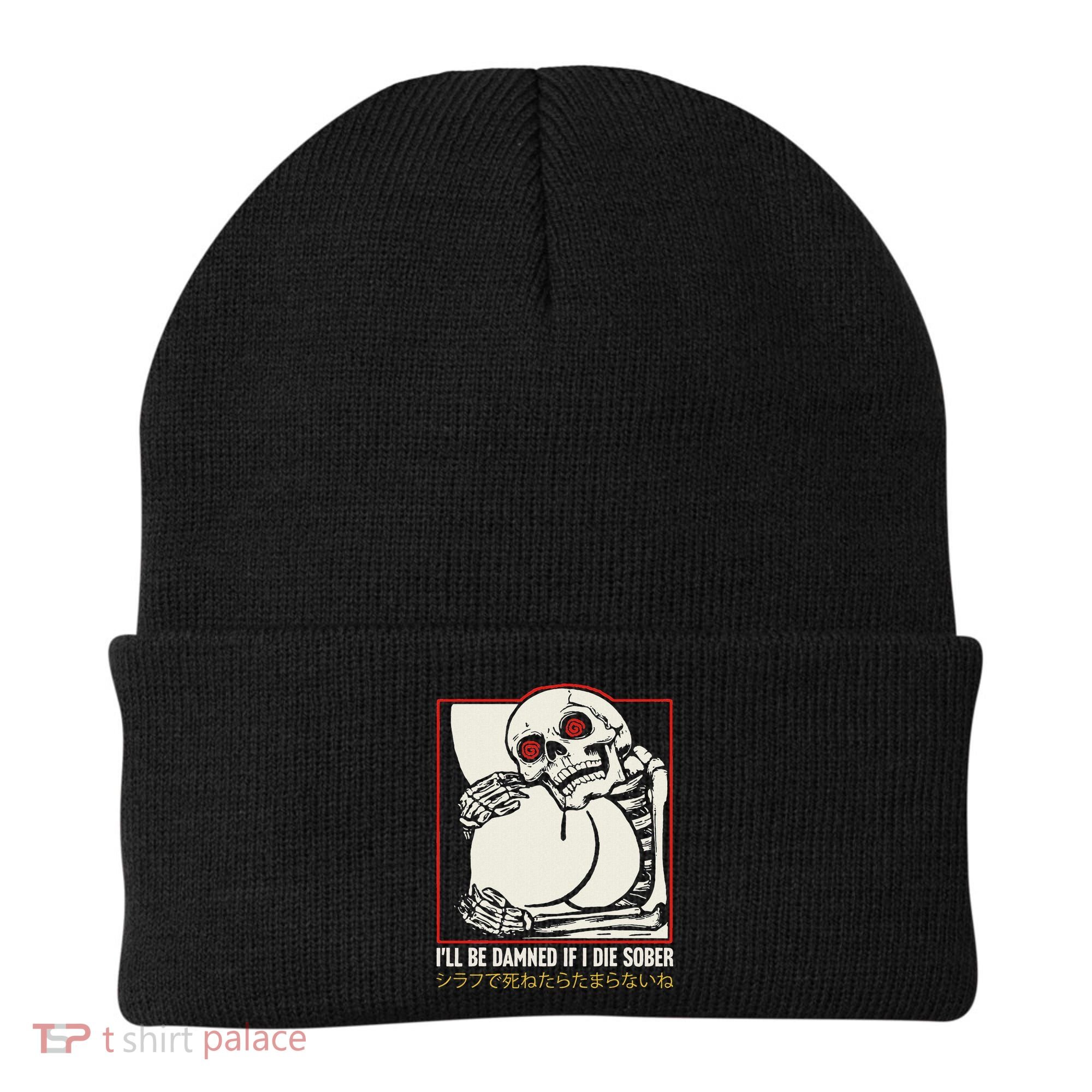 ILl Be Damned If I Die Sober Japanese Funny Skeleton Beanie