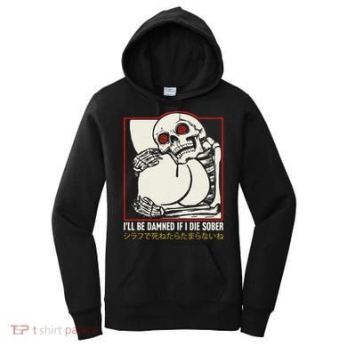 ILl Be Damned If I Die Sober Japanese Funny Skeleton Women's Hoodie