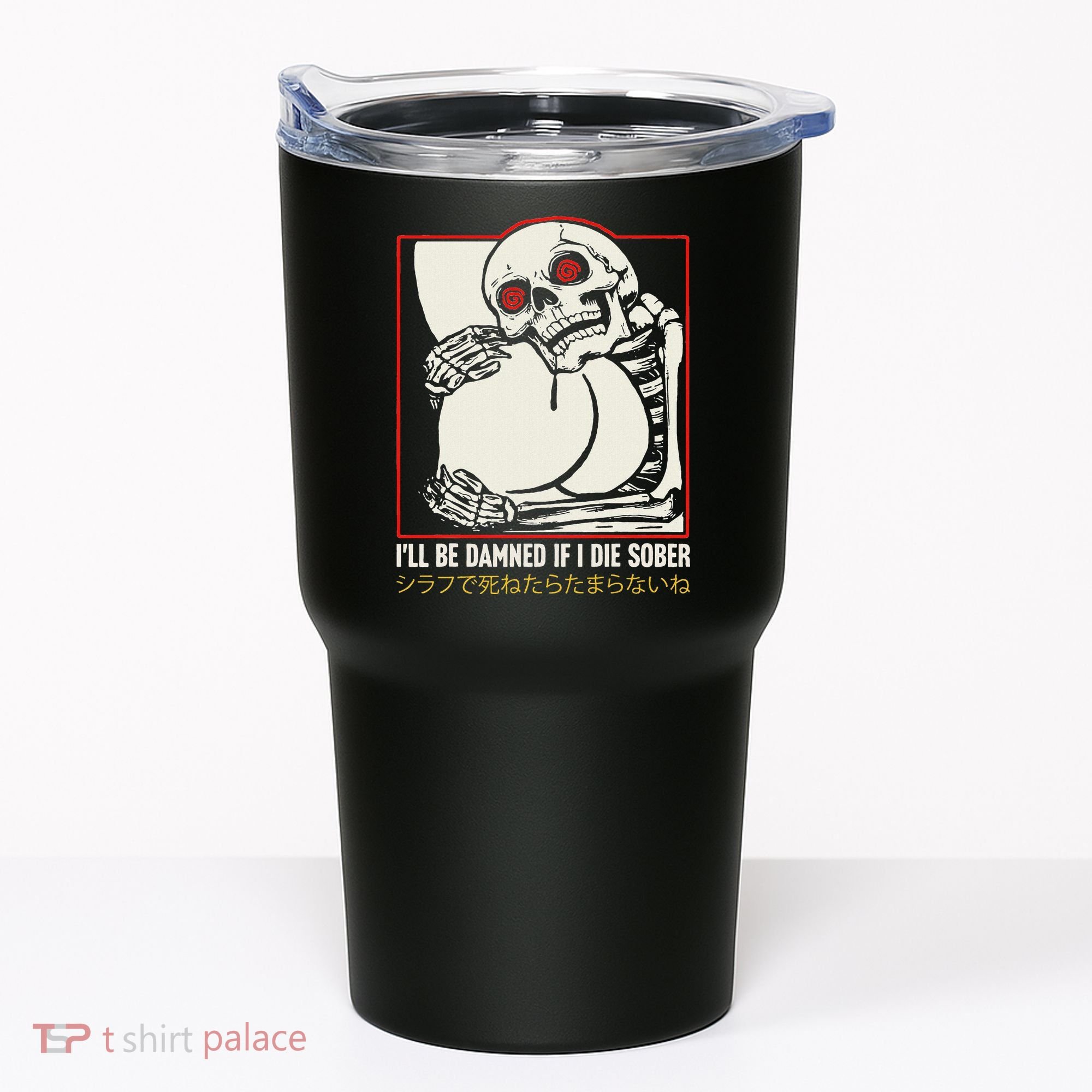 ILl Be Damned If I Die Sober Japanese Funny Skeleton Tumbler