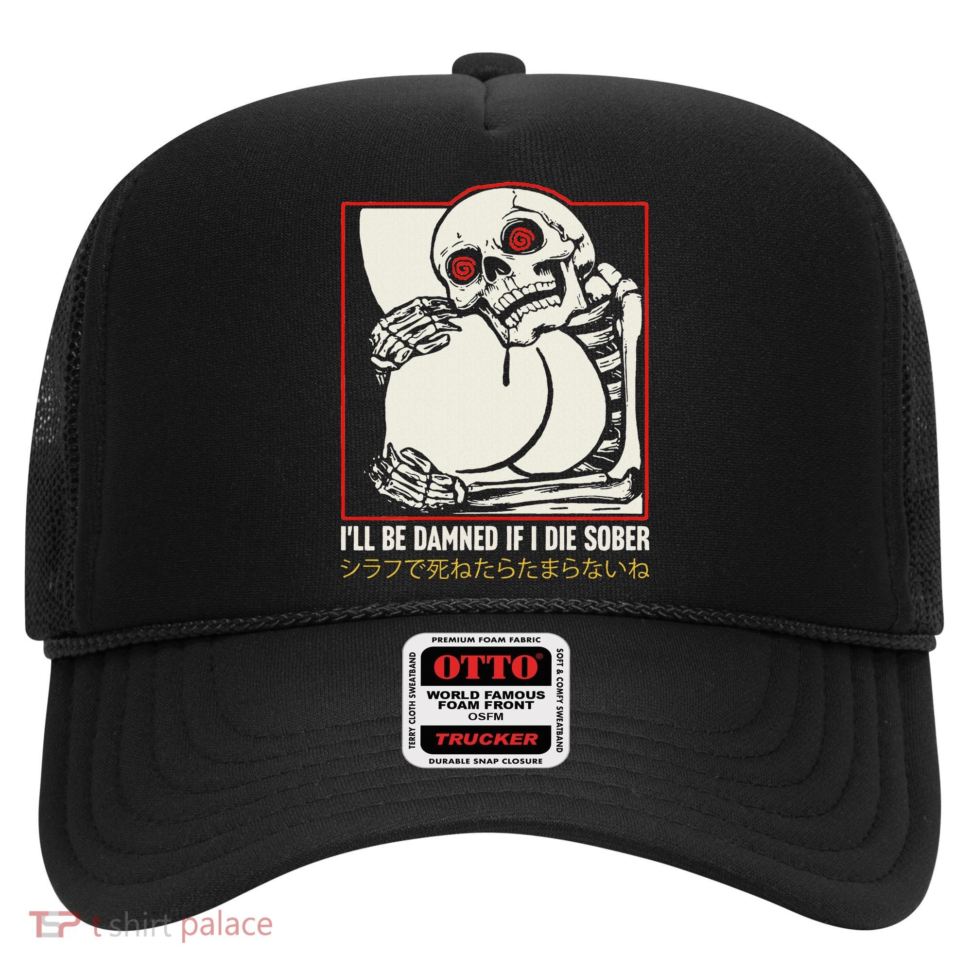 ILl Be Damned If I Die Sober Japanese Funny Skeleton Hat