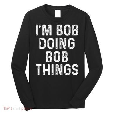 IM Bob Doing Bob Things Funny Long Sleeve Shirt