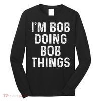 IM Bob Doing Bob Things Funny Long Sleeve Shirt thumb 0