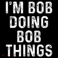 IM Bob Doing Bob Things Funny Sweatshirt thumb 3