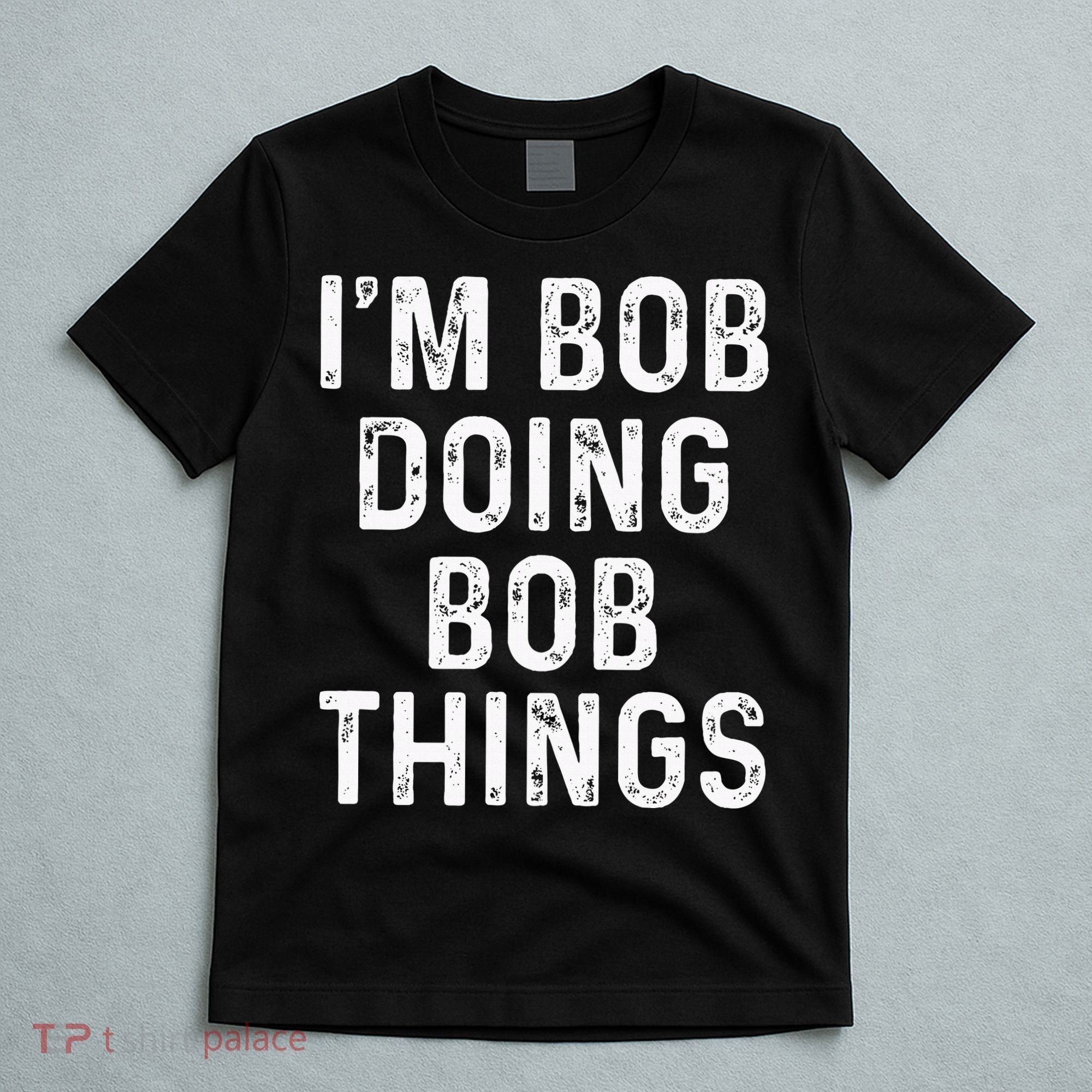 IM Bob Doing Bob Things Funny T-Shirt