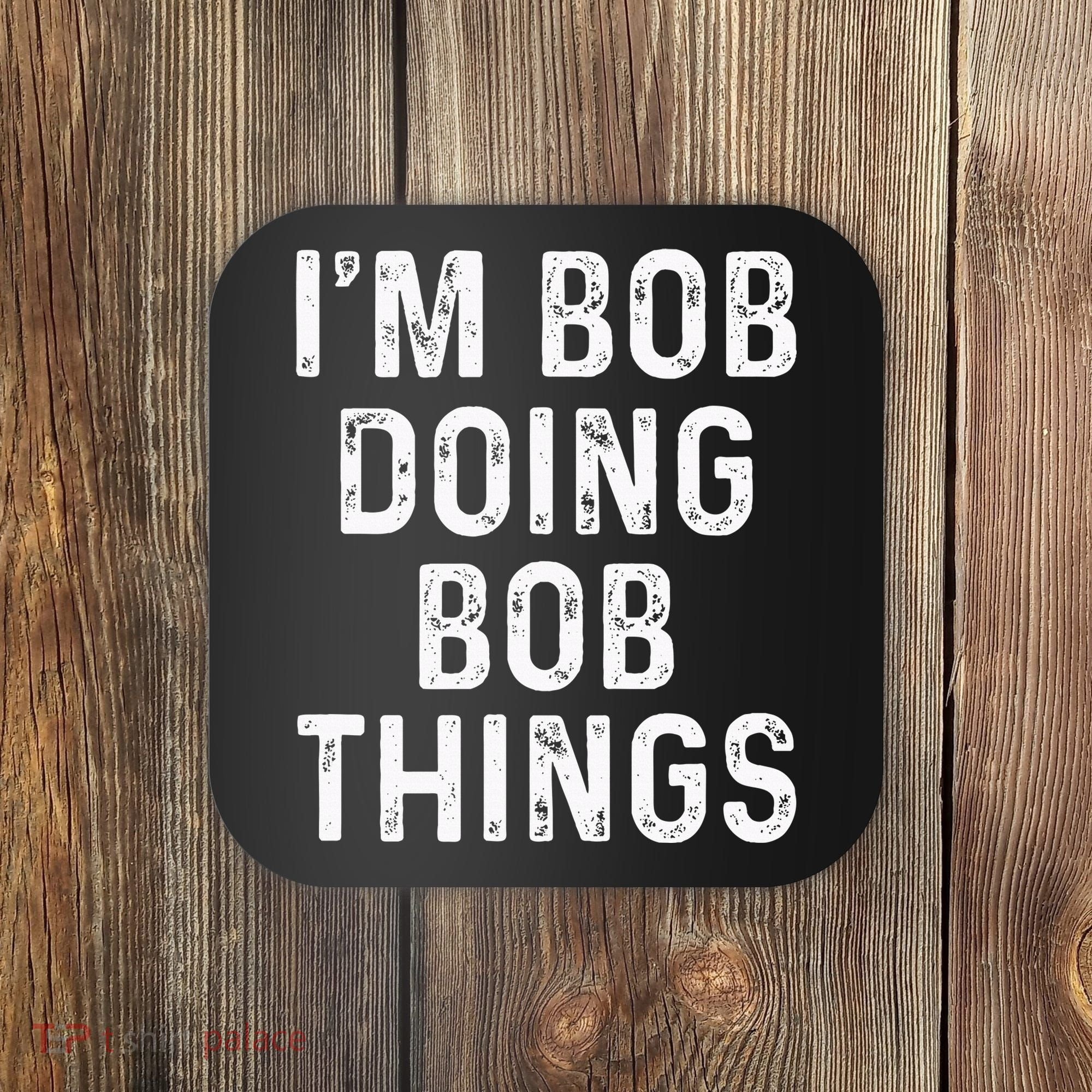 IM Bob Doing Bob Things Funny Coaster