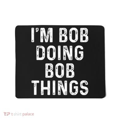 IM Bob Doing Bob Things Funny Mousepad