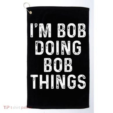 IM Bob Doing Bob Things Funny Golf Towel