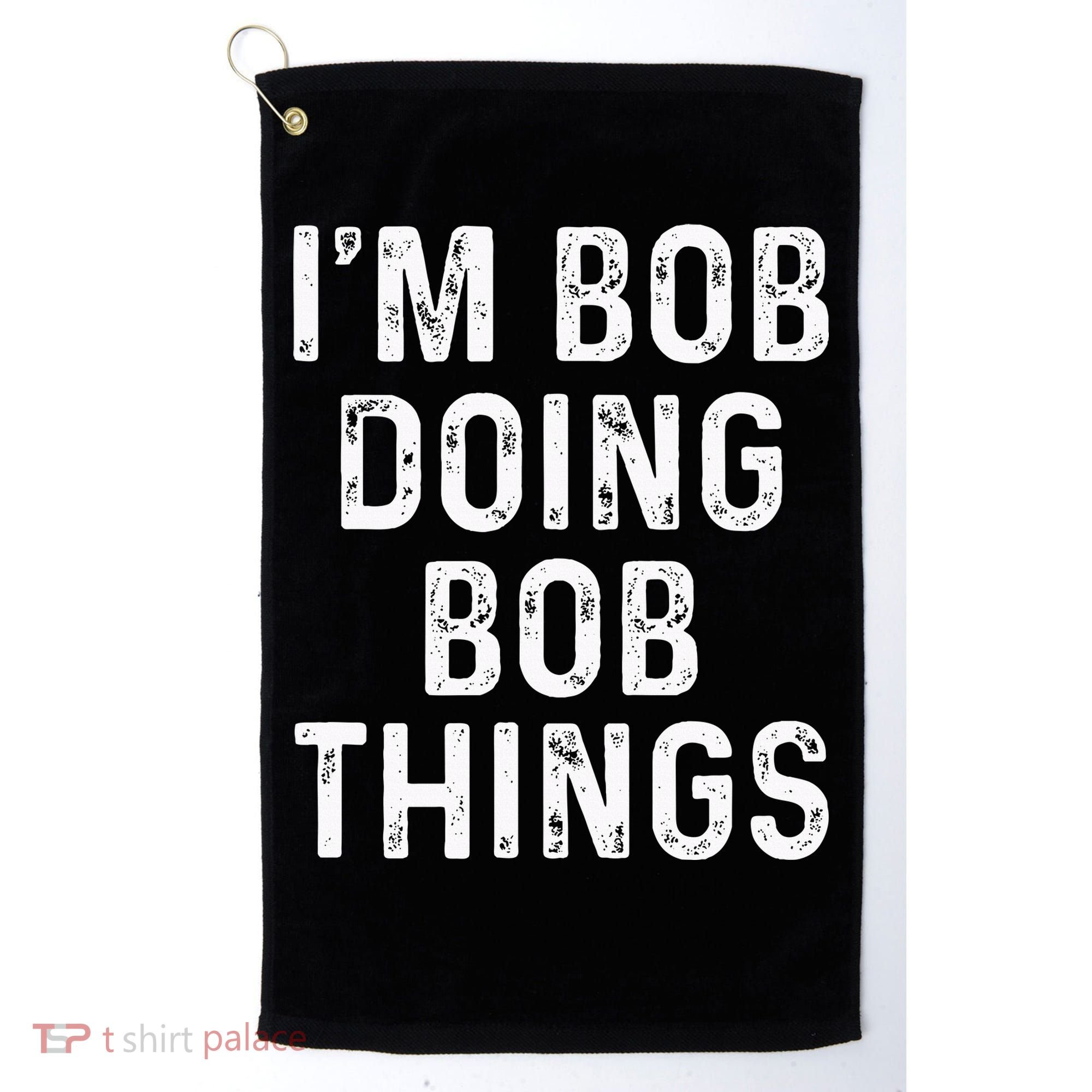 IM Bob Doing Bob Things Funny Golf Towel