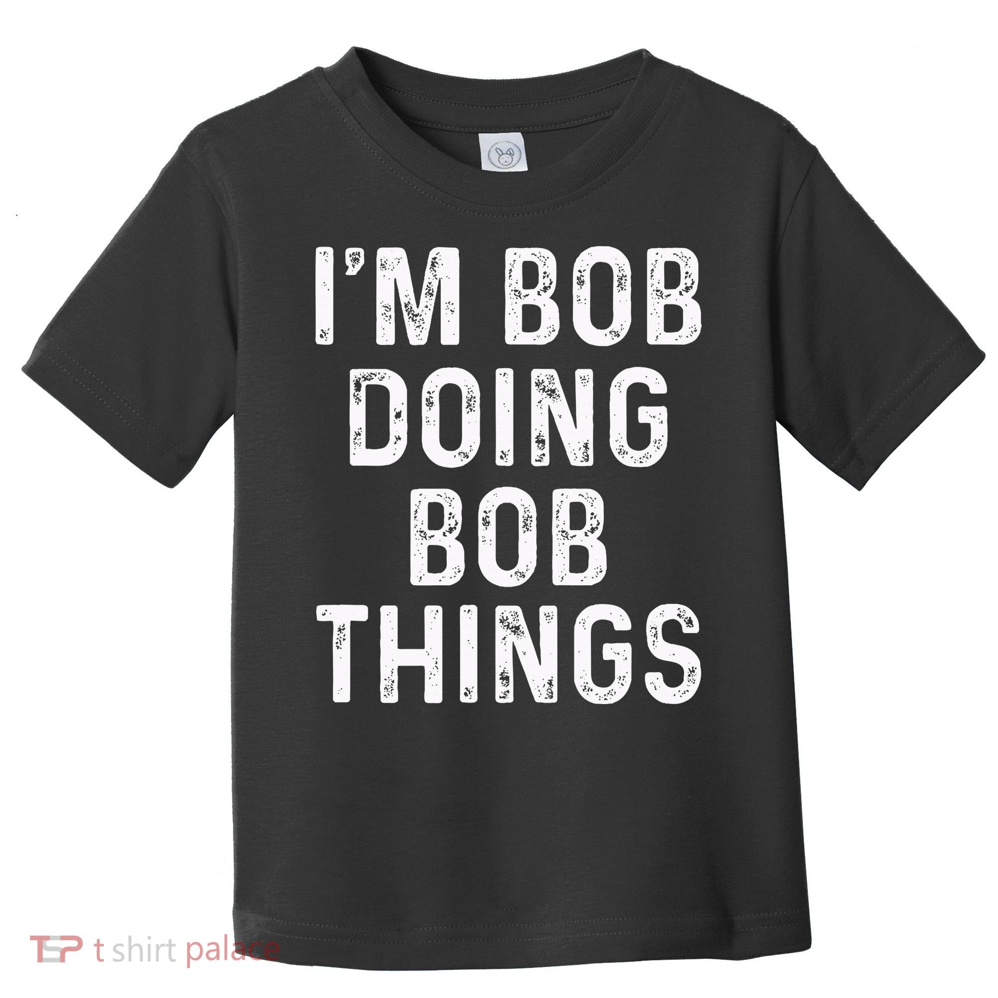 IM Bob Doing Bob Things Funny Toddler T-Shirt
