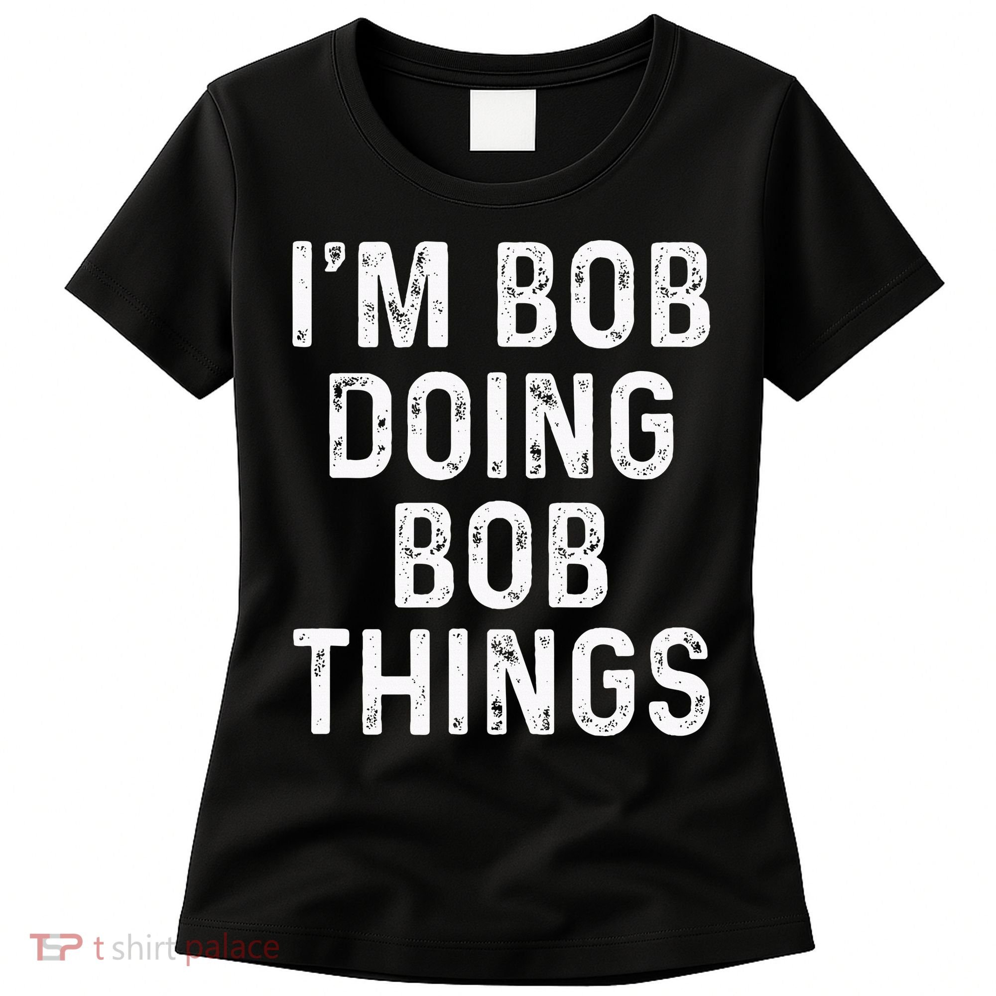 IM Bob Doing Bob Things Funny Women's T-Shirt