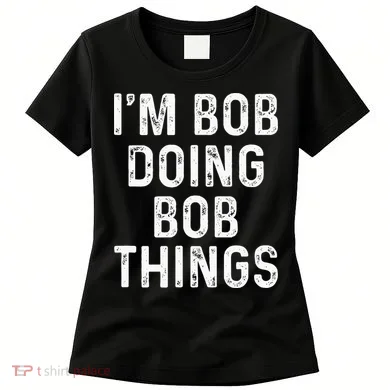 IM Bob Doing Bob Things Funny Women's T-Shirt