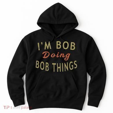 Im Bob Doing Bob Things Funny Saying Gift Holiday Hoodie