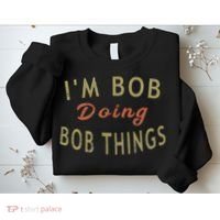 Im Bob Doing Bob Things Funny Saying Gift Holiday Sweatshirt thumb 2