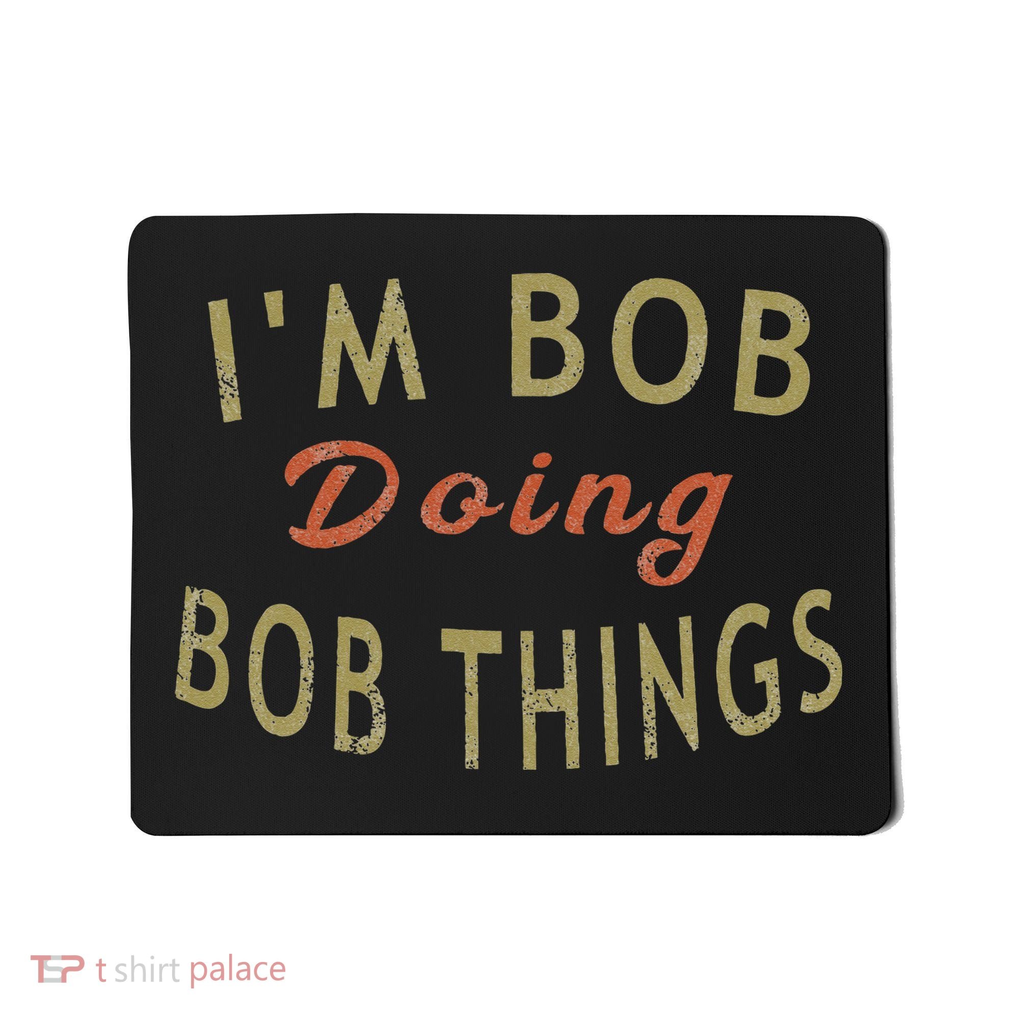 Im Bob Doing Bob Things Funny Saying Gift Holiday Mousepad