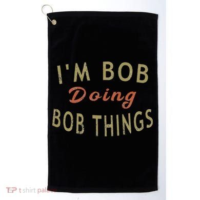 Im Bob Doing Bob Things Funny Saying Gift Holiday Golf Towel