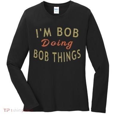 Im Bob Doing Bob Things Funny Saying Gift Holiday Women's Long Sleeve Shirt