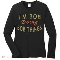 Im Bob Doing Bob Things Funny Saying Gift Holiday Women's Long Sleeve Shirt thumb 0