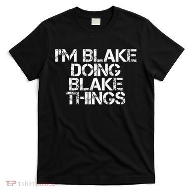 IM Blake Doing Blake Things Funny Birthday Name Gift Idea T-Shirt