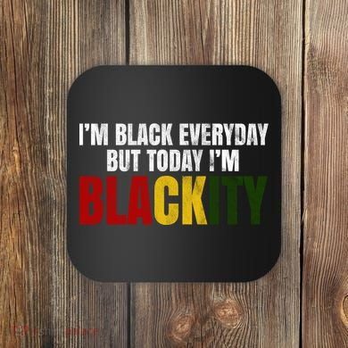 Im Black Everyday But Today Im Blackity Juneteenth Coaster