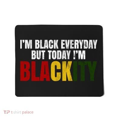 Im Black Everyday But Today Im Blackity Juneteenth Mousepad