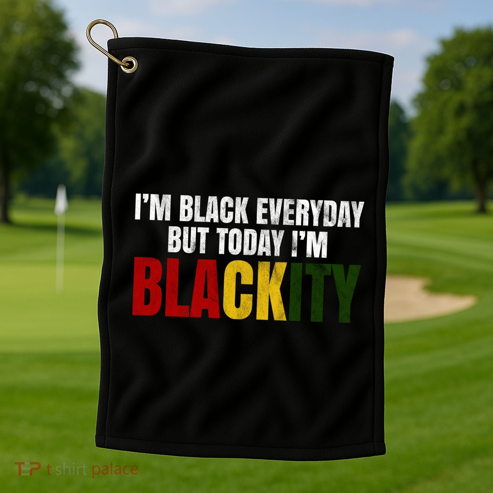 Im Black Everyday But Today Im Blackity Juneteenth Golf Towel