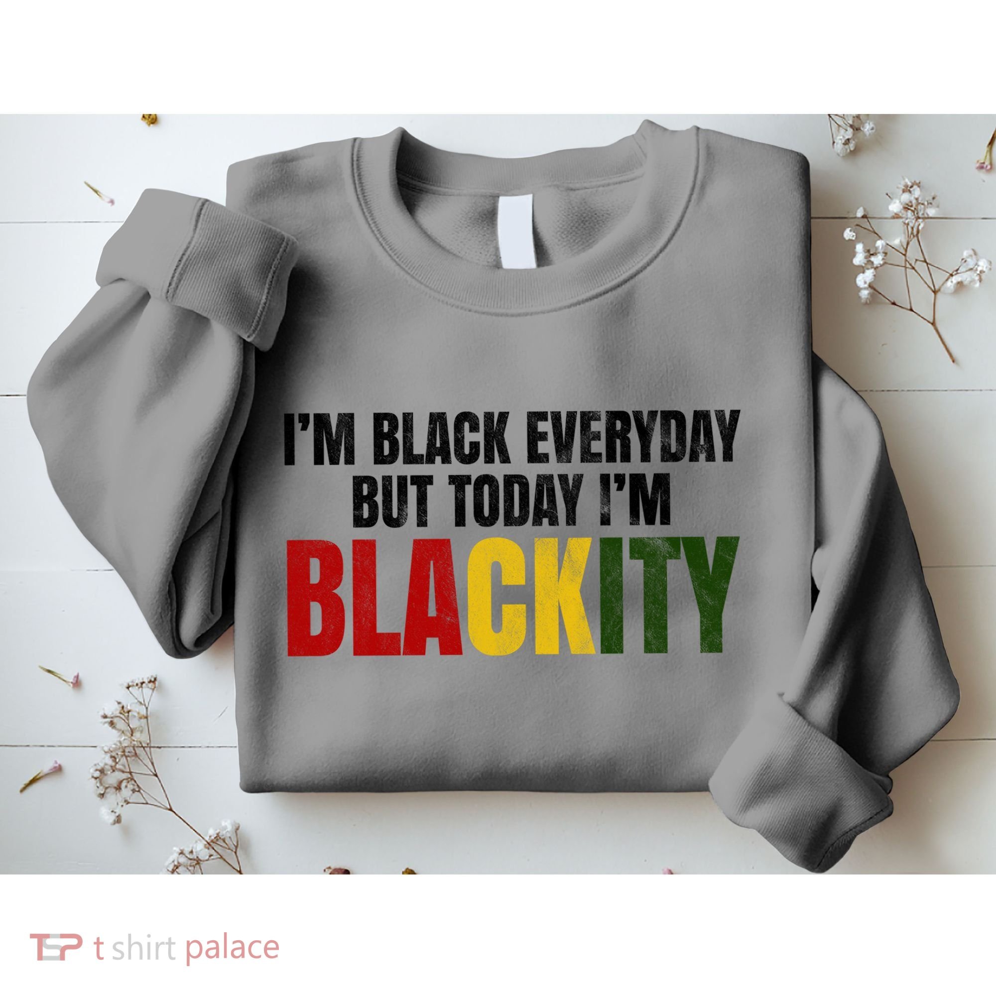 Im Black Everyday But Today Im Blackity Juneteenth Sweatshirt