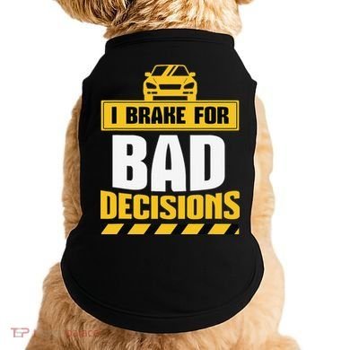 I Brake For Bad Decisions Doggie Tank