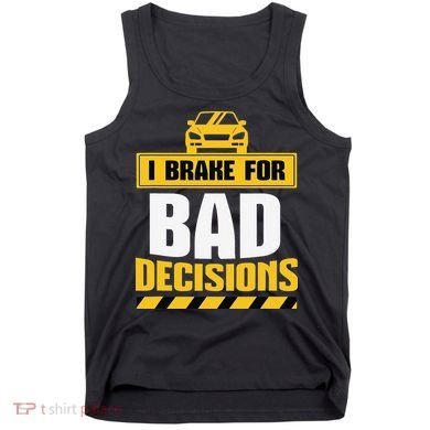I Brake For Bad Decisions Tank Top
