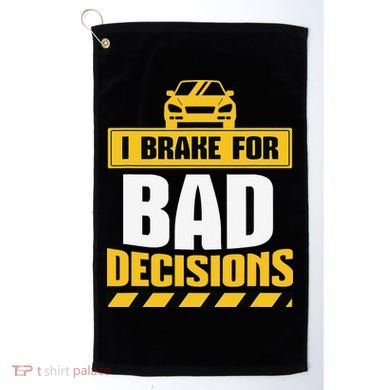 I Brake For Bad Decisions Golf Towel