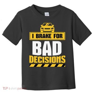 I Brake For Bad Decisions Toddler T-Shirt
