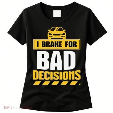 I Brake For Bad Decisions Women's T-Shirt