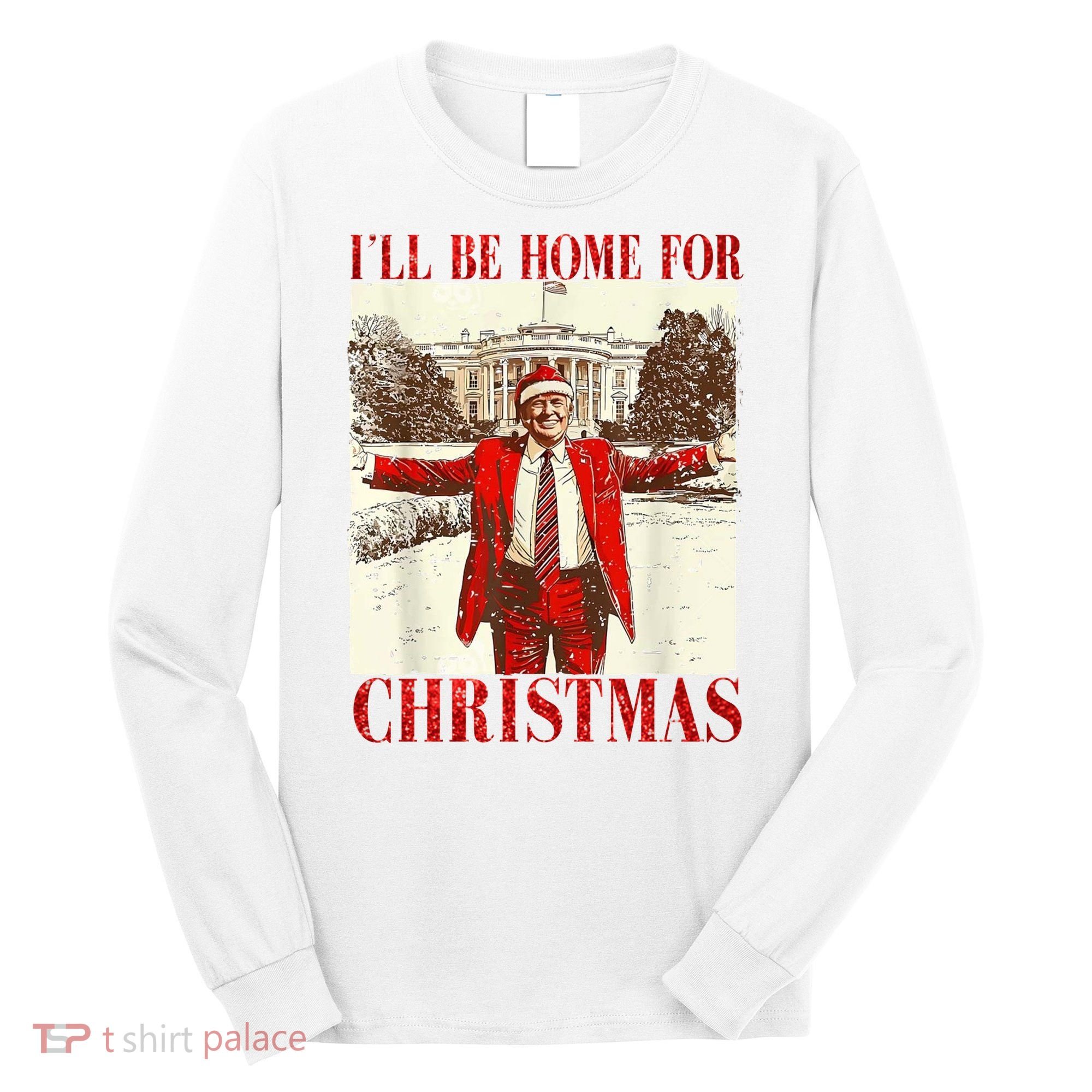 Ill Be Home For Christmas Santa Trump Funny Holiday Long Sleeve Shirt
