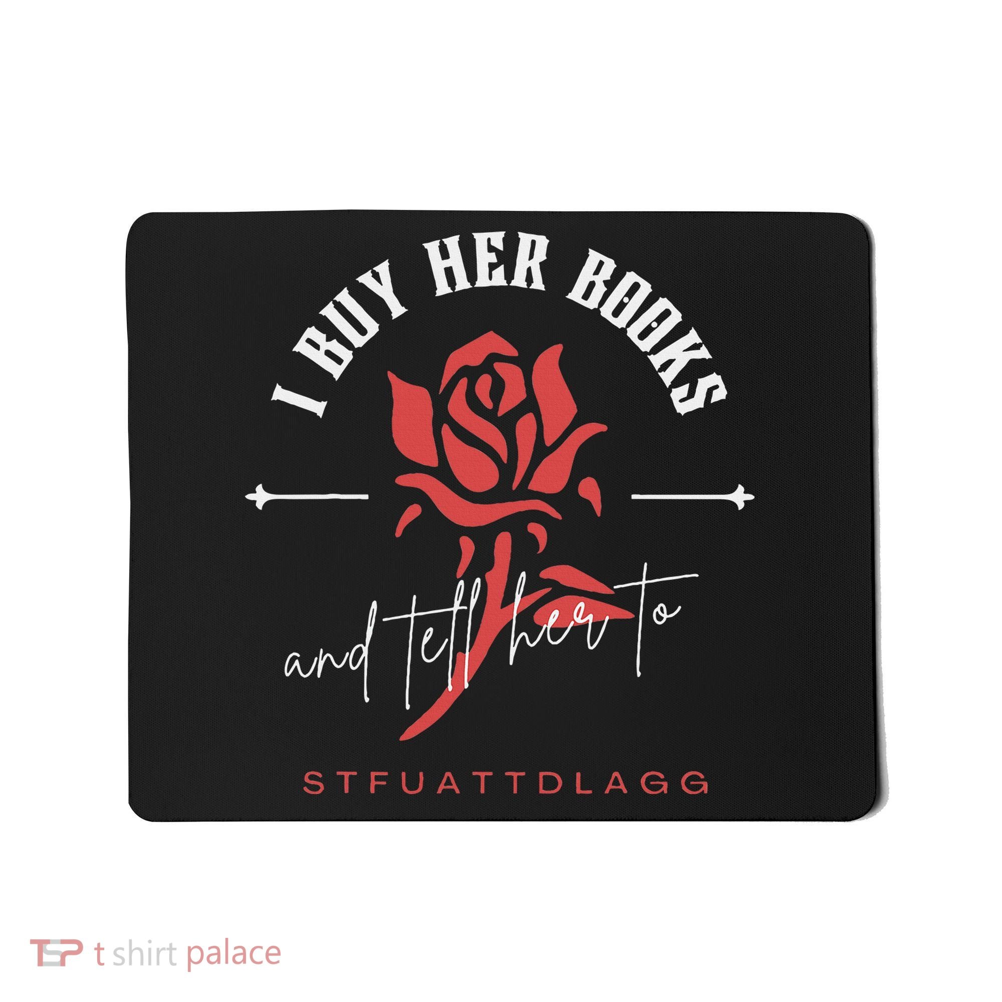 I Buy Her Books and tell her to STFUATTDLAGG  Mousepad