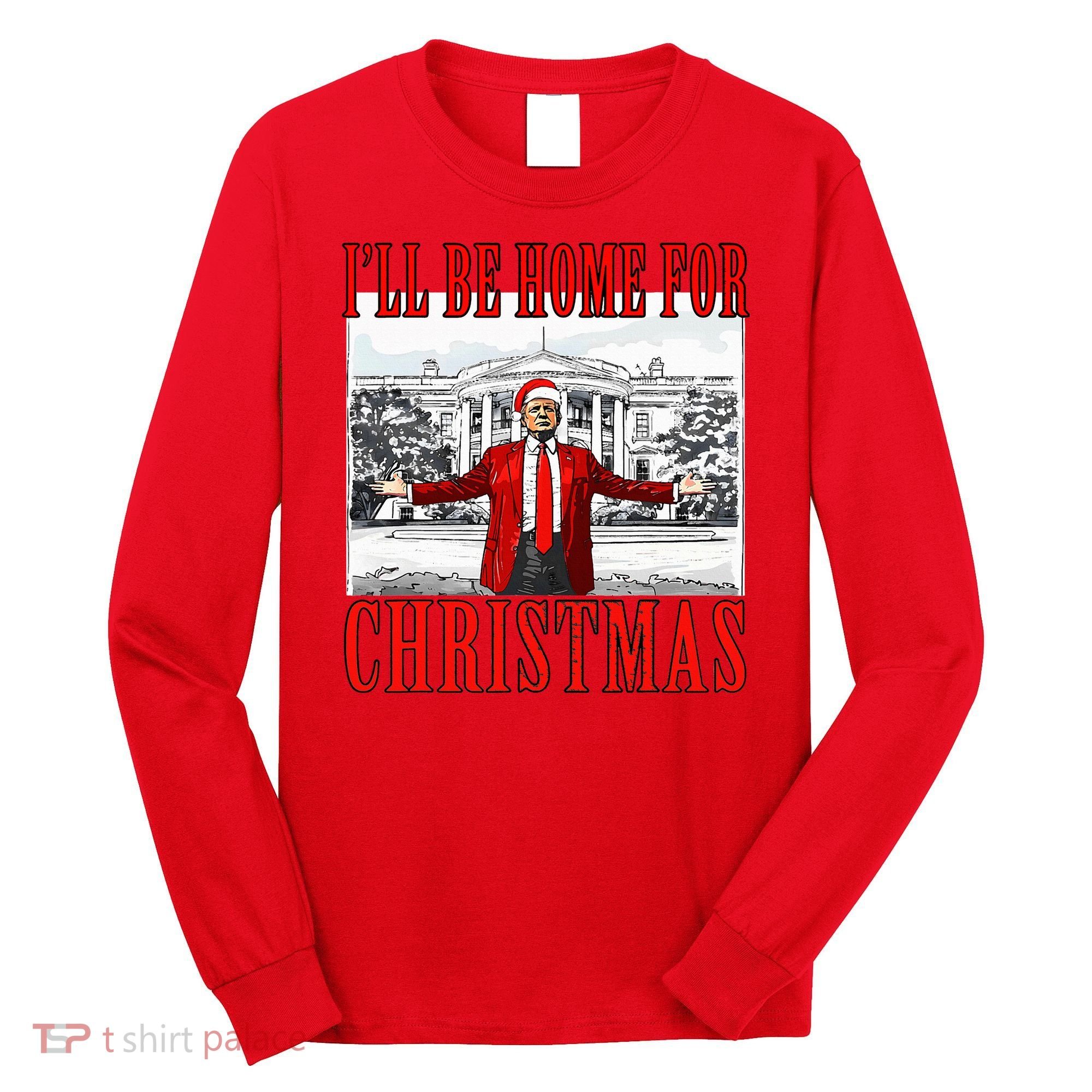 Ill Be Home For Christmas Donald Trump 2024 Election Long Sleeve Shirt