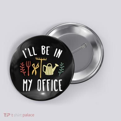 Ill Be In My Office Garden Funny Gardening Button