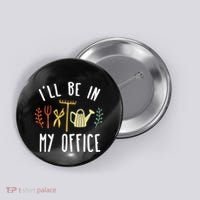 Ill Be In My Office Garden Funny Gardening Button thumb 0