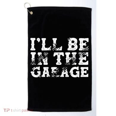 ILl Be In The Garage Auto Mechanic Project Car Sweat Golf Towel
