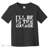 ILl Be In The Garage Auto Mechanic Project Car Sweat Toddler T-Shirt thumb 0