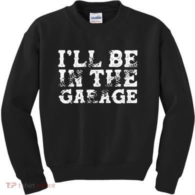 ILl Be In The Garage Auto Mechanic Project Car Sweat Kids Sweatshirt