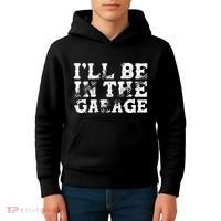 ILl Be In The Garage Auto Mechanic Project Car Sweat Kids Hoodie thumb 4