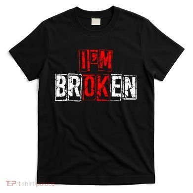 I'M Broken Invisible Illness I'M OK Broken T-Shirt