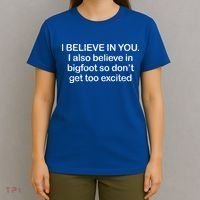 I Believe In You I Also Believe In Bigfoot So Don't Get Too  T-Shirt thumb 4