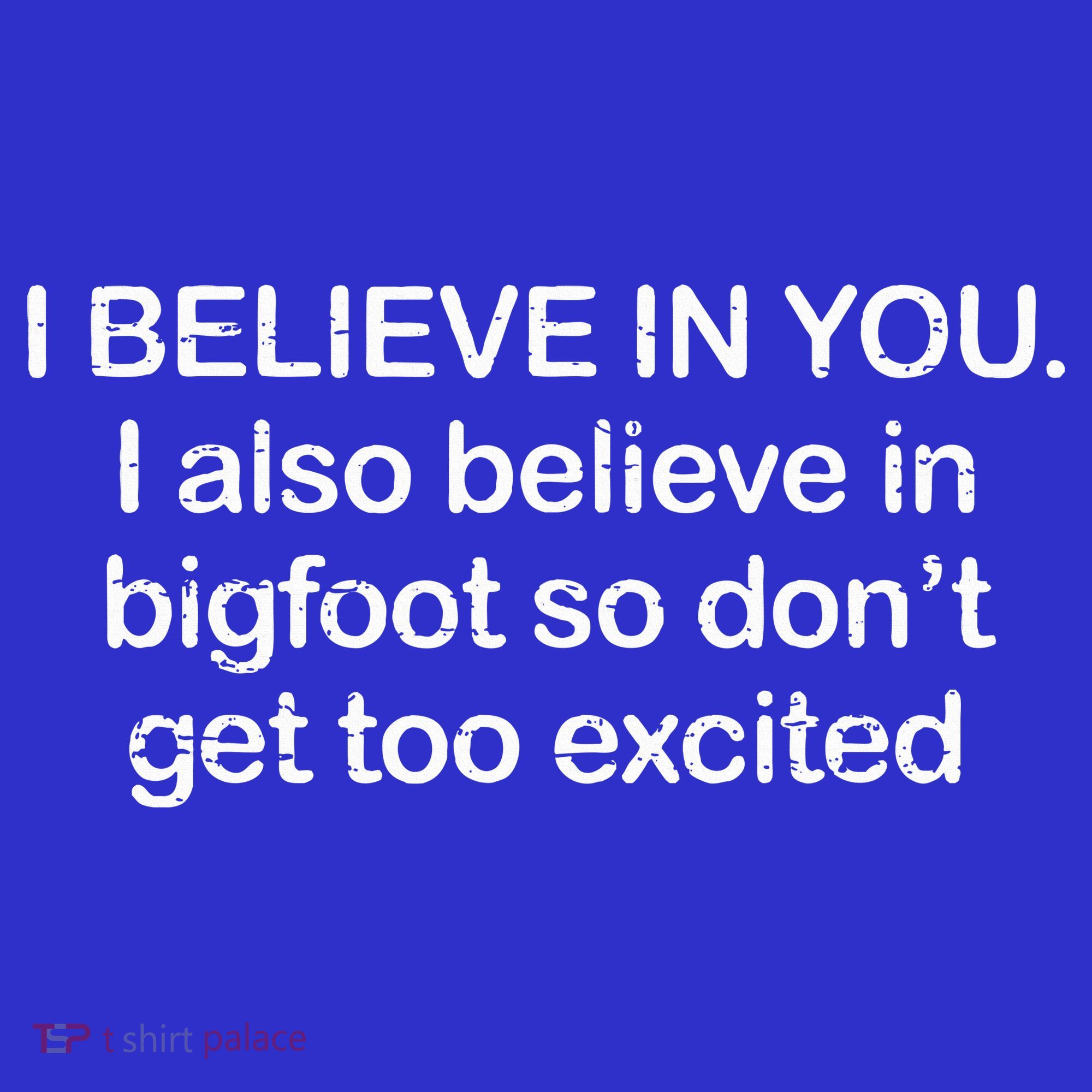 I Believe In You I Also Believe In Bigfoot So Don't Get Too  Mousepad