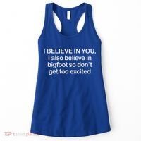 I Believe In You I Also Believe In Bigfoot So Don't Get Too  Women's Tank Top thumb 0