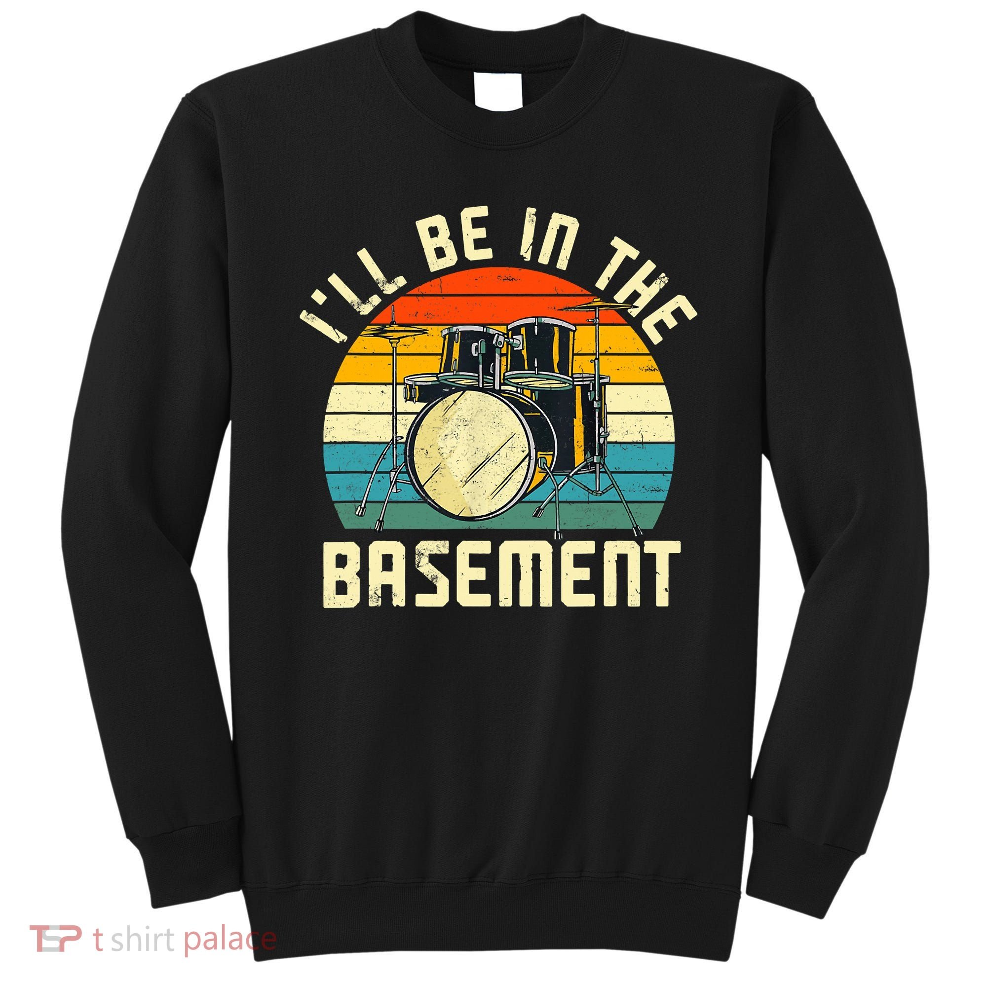 I'll Be In The Basement Drums Drummers Drum Kit Owner Sweatshirt