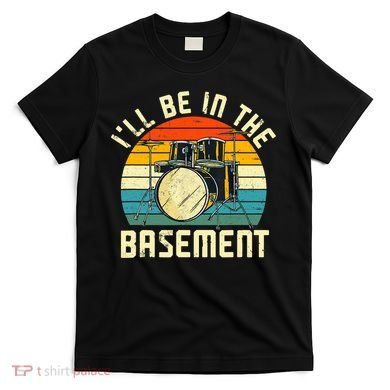 I'll Be In The Basement Drums Drummers Drum Kit Owner T-Shirt