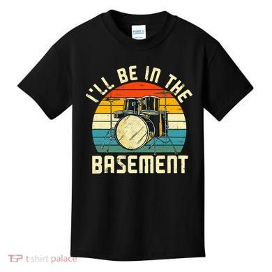 I'll Be In The Basement Drums Drummers Drum Kit Owner Kids T-Shirt